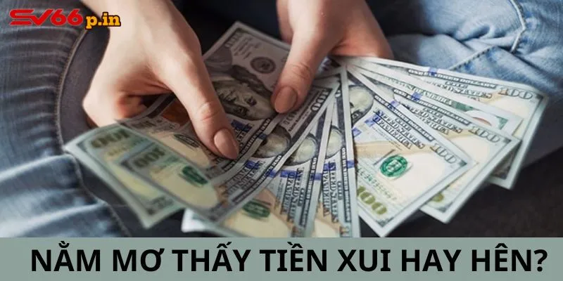 Nằm mơ thấy tiền xui hay hên?