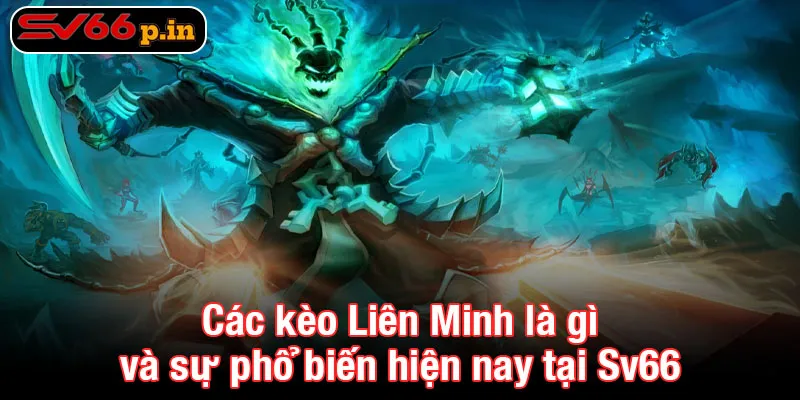 Các kèo Liên Minh là gì và sự phổ biến hiện nay tại KUBET